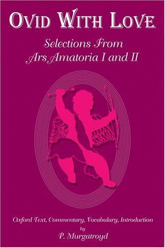 Ovid With Love: Selections from Ars Amatoria Books I and II (Bk. 1) (Bk. 1 & 2), by Paul Murgatroyd Ovid With Love: Selections from Ars Amatoria Books I and II (Bk. 1) (Bk. 1 & 2), by Paul Murgatroyd