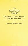 The Theatre Team: Playwright, Producer, Director, Designers, and Actors (Contributions in Drama and Theatre Studies)