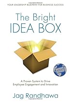 The Bright Idea Box: A Proven System to Drive Employee Engagement and Innovation The Bright Idea Box: A Proven System to Drive Employee Engagement and Innovation