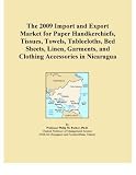 The 2009 Import and Export Market for Paper Handkerchiefs, Tissues, Towels, Tablecloths, Bed Sheets, Linen, Garments, and Clothing Accessories in Nicaragua
