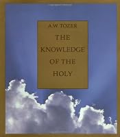 The Knowledge of the Holy: The Attributes of God: Their Meaning in the Christian Life