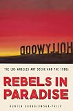 Rebels in paradise : the Los Angeles art scene and the 1960s