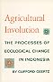 Agricultural Involution: The Processes of Ecological Change in Indonesia