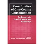 Case Studies of City-County Consolidation: Reshaping the Local Government Landscape by  Suzanne M. Leland and Kurt M. Thurmaier