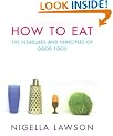 How To Eat: The Pleasures and Principles of Good Food