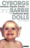 Cyborgs and Barbie Dolls: Feminism, Popular Culture and the Posthuman Body