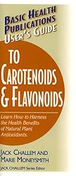 User's Guide to Carotenoids & Flavonoids: Learn How to Harness the Health Benefits of Natural Plan Antioxidants
