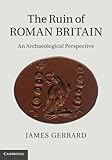 The ruin of Roman Britain : an archaeological perspective