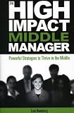 The High-Impact Middle Manager: Powerful Strategies to Thrive in the Middle