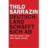Deutschland schafft sich ab: Wie wir unser Land aufs Spiel setzen