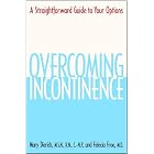 Overcoming Incontinence: A Straightforward Guide to Your Options by  Mary Dierich and Felecia Froe