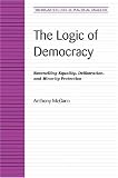 The Logic of Democracy: Reconciling Equality, Deliberation, and Minority Protection (Michigan Studies in Political Analysis)