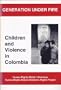 Generation Under Fire: Children and Violence in Colombia