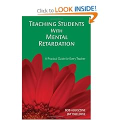 Teaching Students With Mental Retardation: A Practical Guide for Every Teacher by Robert (Bob) F. Algozzine and James E. Ysseldyke