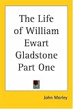 The Life of William Ewart Gladstone Part One