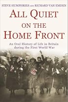 All Quiet on the Home Front: An Oral History of Life in Britain During the First World War