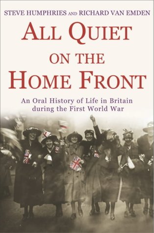 All Quiet on the Home Front: An Oral History of Life in Britain During the First World War