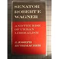Senator Robert F. Wagner and the Rise of Urban Liberalism book cover