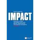 How to Make an IMPACT: Influence, Inform and Impress with Your Reports, Presentations and Business Documents (Financial Times Series)