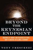 Beyond the Keynesian Endpoint: Crushed by Credit and Deceived by Debt &mdash; How to Revive the Global Economy