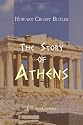 The Story of Athens: A Record of the Life and Art of the City of the Violet Crown, Read in Its Ruins and in the Lives of Great Athenians