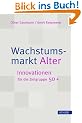 Wachstumsmarkt Alter: Innovationen f�r die Zielgruppe 50+: Innovationen f�r die Zielgruppe F�nfzig Plus
