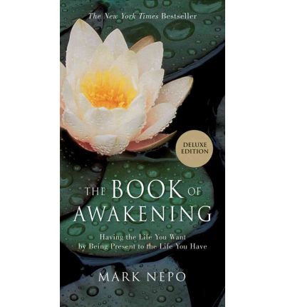 [ The Book of Awakening: Having the Life You Want by Being Present to the Life You Have (Deluxe) [ THE BOOK OF AWAKENING: HAVING THE LIFE YOU WANT BY BEING PRESENT TO THE LIFE YOU HAVE (DELUXE) ] By Nepo, Mark ( Author )Oct-01-2011 Hardcover