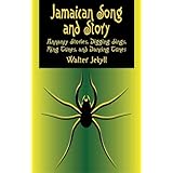 Jamaican Song and Story: Annancy Stories, Digging Sings, Ring Tunes, and Dancing Tunes