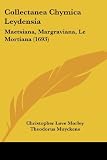 Collectanea Chymica Leydensia: Maetsiana, Margraviana, Le Mortiana (1693) (Latin Edition)
