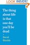 The Thing About Life Is That One Day You'll Be Dead