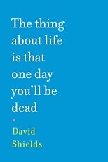The Thing About Life Is That One Day You'll Be Dead