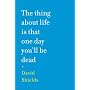 The Thing About Life Is That One Day You'll Be Dead