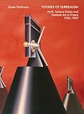Futures of surrealism : myth, science fiction and fantastic art in France, 1936-1969