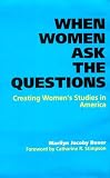 When Women Ask The Questions : Creating Women's Studies  In America