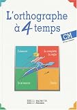 L'orthographe a 4 temps, CM-6e. Livre de l'eleve