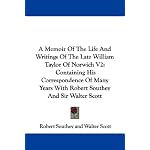 A Memoir Of The Life And Writings Of The Late William Taylor Of Norwich V2: Containing His Correspondence Of Many Years With Robert Southey And Sir Walter Scott book cover