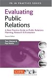Evaluating Public Relations: A Best Practice Guide to Public Relations Planning, Research and Evaluation (PR in Practice)