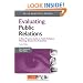 Evaluating Public Relations: A Best Practice Guide to Public Relations Planning, Research and Evaluation (PR in Practice)