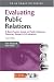 Evaluating Public Relations: A Best Practice Guide to Public Relations Planning, Research and Evaluation (PR in Practice)