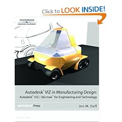 Autodesk VIZ in Manufacturing Design: Autodesk VIZ/3ds max for Engineering and Technology