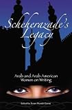 Scheherazade's Legacy : Arab And Arab-American Women On Writing