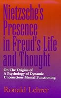 Nietzsche's Presence in Freud's Life and Thought: On the Origins of a Psychology of Dynamic Unconscious Mental Functioning