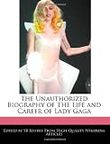 The Unauthorized Biography of The Life and Career of Lady Gaga