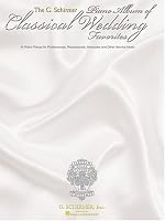 The G. Schirmer Piano Album of Wedding Classics: 45 Processionals, Recessionals, Interludes and Other Service Music