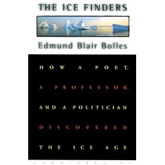 The Ice Finders: How a Poet, a Professor, and a Politician Discovered the Ice Age