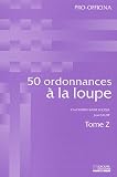 50 Ordonnances � la loupe : Tome 2