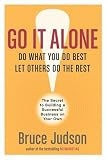 Go It Alone! : THE SECRET TO BUILDING A SUCCESSFUL BUSINESS ON YOUR OWN