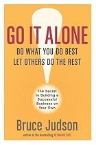 Go It Alone! : THE SECRET TO BUILDING A SUCCESSFUL BUSINESS ON YOUR OWN