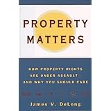 property matters how property rights are under assault and why you should care