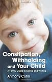 Constipation, Withholding and Your Child: A Family Guide to Soiling and Wetting